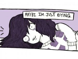 Maybe I'm not on my period. Maybe I'm just dying.