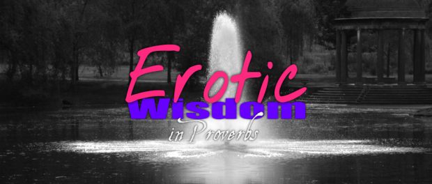 erotic wisdom in Proverbs 5:15-20